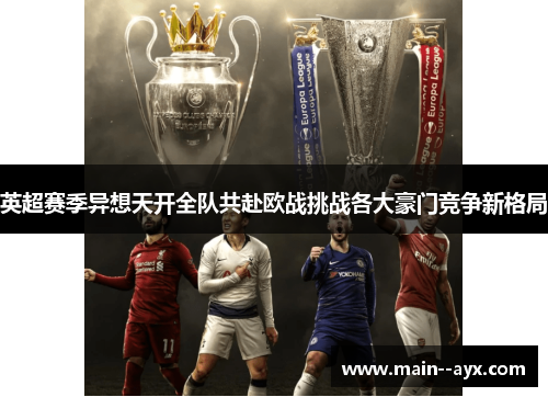 英超赛季异想天开全队共赴欧战挑战各大豪门竞争新格局