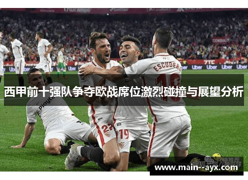 西甲前十强队争夺欧战席位激烈碰撞与展望分析