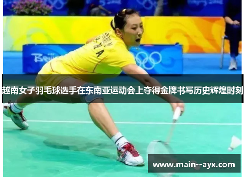 越南女子羽毛球选手在东南亚运动会上夺得金牌书写历史辉煌时刻