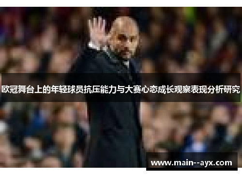 欧冠舞台上的年轻球员抗压能力与大赛心态成长观察表现分析研究 欧冠舞台上的年轻球员抗压能力与大赛心态成长观察表现分析研究