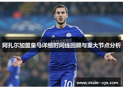 阿扎尔加盟皇马详细时间线回顾与重大节点分析