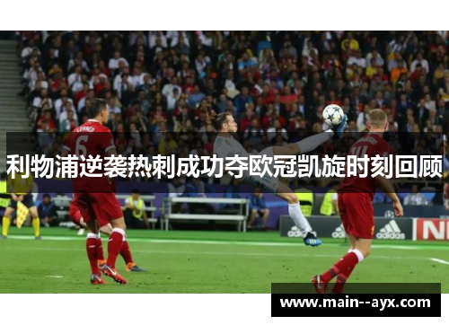 利物浦逆袭热刺成功夺欧冠凯旋时刻回顾 利物浦逆袭热刺成功夺欧冠凯旋时刻回顾