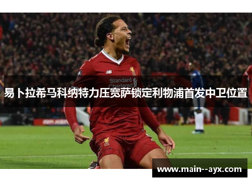 易卜拉希马科纳特力压宽萨锁定利物浦首发中卫位置