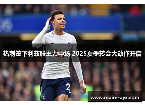 热刺签下利兹联主力中场 2025夏季转会大动作开启