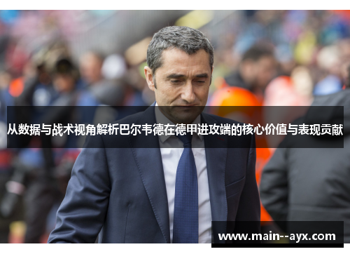从数据与战术视角解析巴尔韦德在德甲进攻端的核心价值与表现贡献 从数据与战术视角解析巴尔韦德在德甲进攻端的核心价值与表现贡献